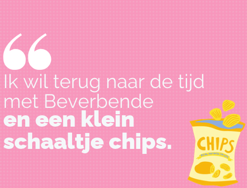 Citaat: Ik wil terug naar de tijd met Beverbende en een klein schaaltje chips. Er staat een plaatje van een zak chips bij.